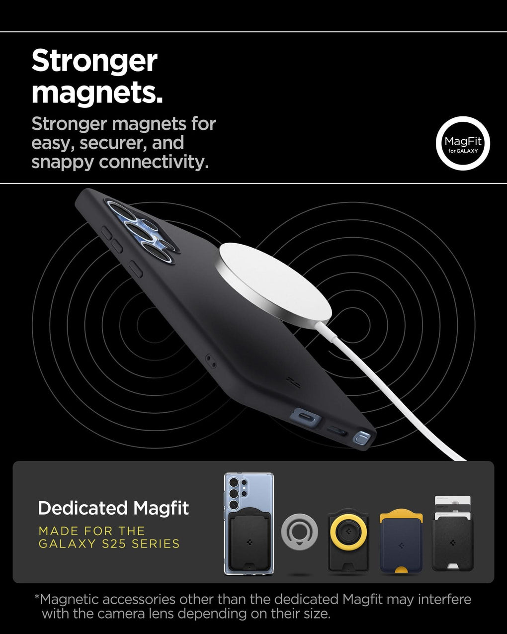 ACS09017 - Galaxy S25 Ultra Case Silicone Fit (MagFit + Qi2 Ready) in Black showing the stronger magnets. Stronger magnets for easy, securer, and snappy connectivity. Dedicated MagFit made for the Galaxy S25 Series. *Non-Magfit magnetic accessories may interfere with the camera lens, depending on their size.