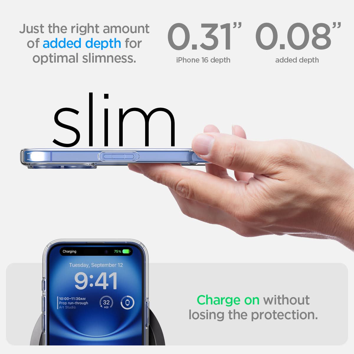 ACS08197 - iPhone 16 Case Ultra Hybrid in Crystal Clear  just the right amount of added depth for optimal slimness. 0.31" iPhone 16 depth, 0.08" added depth. charge on without losing the protection.